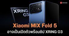 เผยข้อมูล Xiaomi MIX Fold 5 เตรียมดันชิป XRING O3 ลุ้นเปิดตัวเดือน ส.ค. นี้