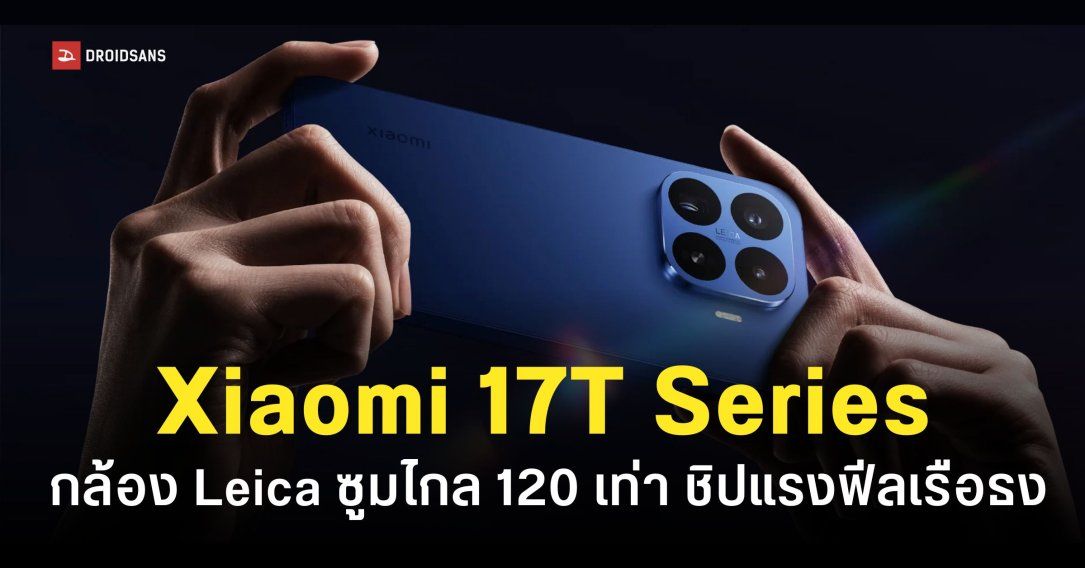 สเปค Xiaomi 17T, Xiaomi 17T Pro กล้องหลัง Leica ซูมไกล 120 เท่า ได้ชิปเรือธง Dimensity 9500