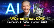 AMD คาดราคาแรม DDR5 ที่แพงเพราะ AI จะเริ่มปรับลงในปี 2028 ย้ำ AM5 อยู่ยาวถึง 2029 ส่วน AM6 จะมาเมื่อ DDR6 พร้อม