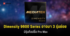 MediaTek เดินเกมใหม่! ชิป Dimensity 9600 อาจแยกร่าง 3 รุ่นย่อย มีรุ่นท็อป Pro Max