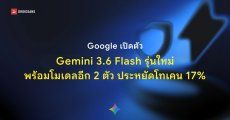 Google ปล่อยโมเดล Gemini 3.6 Flash ประหยัดโทเคนกว่าเดิม 17% ประสิทธิภาพเขียนโค้ดดีขึ้น