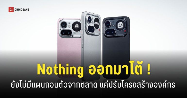 Nothing โต้ แค่ปรับโครงสร้างองค์กร จากวิกฤต RAM แพงยังไม่มีแผนถอนตัวจากตลาดแต่อย่างใด