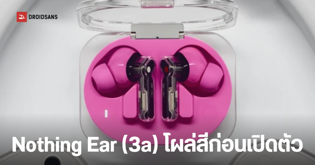 หลุดก่อนเปิดตัว Nothing Ear (3a) เผยโฉมสีใหม่สุดปัง พร้อมฟีเจอร์เด็ดเอาใจสายคอนเทนต์