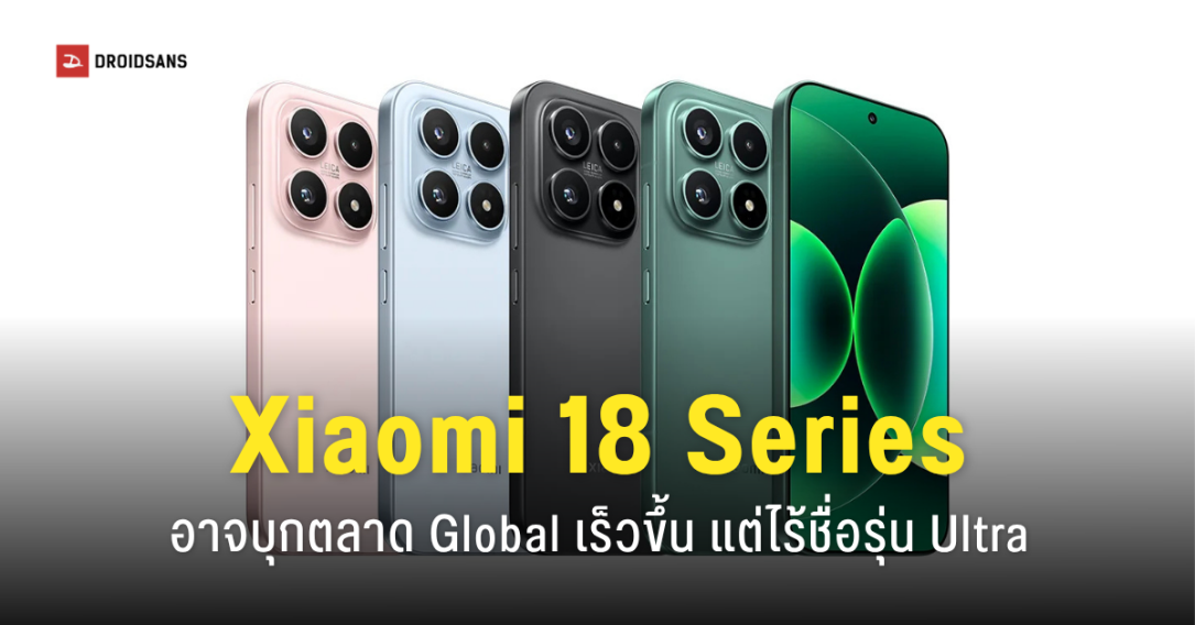 Xiaomi 18 Series อาจบุกตลาด Global เร็วขึ้น แต่ปรับไลน์อัปใหม่ ไร้ชื่อรุ่น Ultra