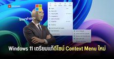 Microsoft ยอมรับเมนูคลิกขวา หรือ Context Menu บน Windows 11 นั้นรกและทำงานช้าเกินไป แก้ดีไซน์ใหม่เร็ว ๆ นี้