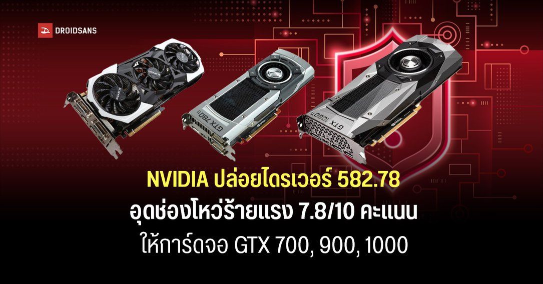 NVIDIA ปล่อยไดรเวอร์ GeForce 582.78 อุดช่องโหว่ด้านความปลอดภัยให้การ์ดจอรุ่นเก่า GTX 700, 900 และ 1000 Series